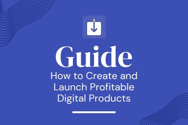 How to Create and Launch Profitable Digital Products: A Step-by-Step Guide